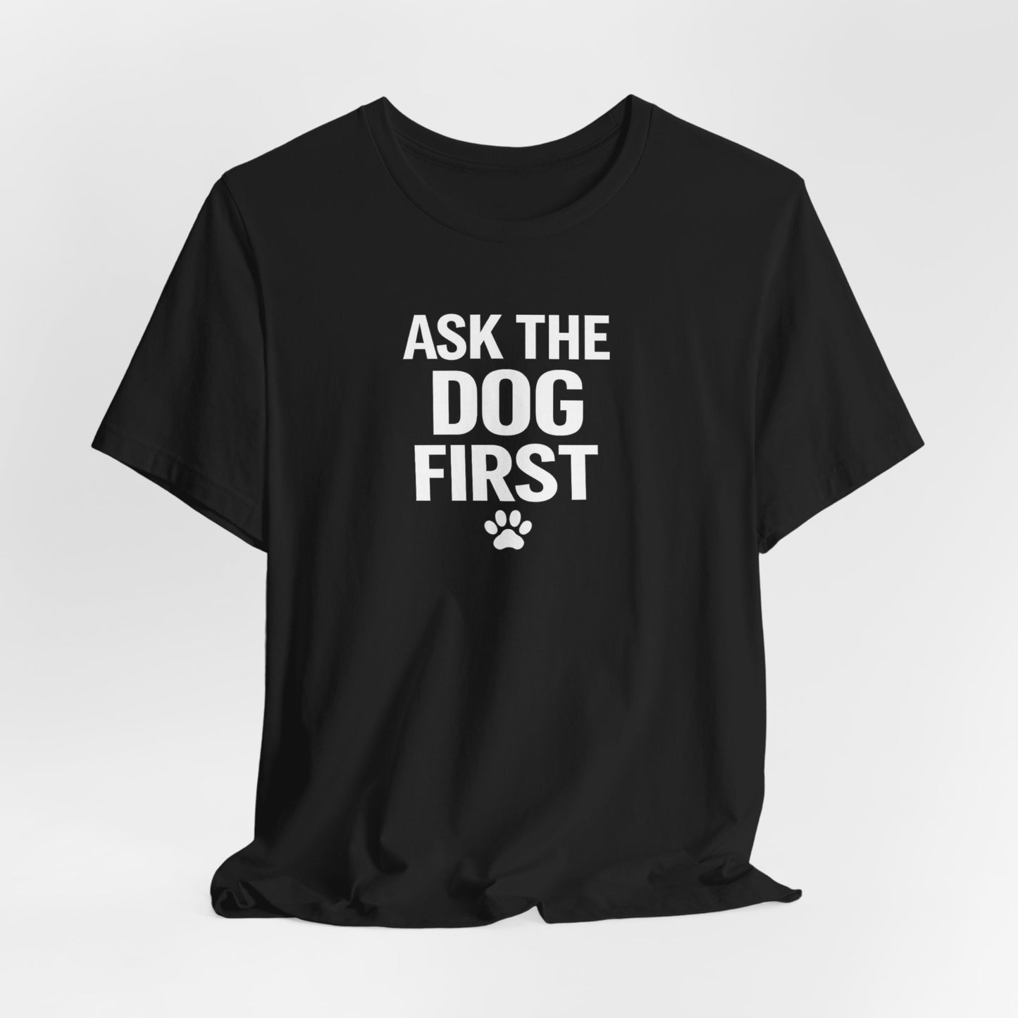 Ask The Dog First T-Shirt — Funny Dog Lover Tee with Paw Print