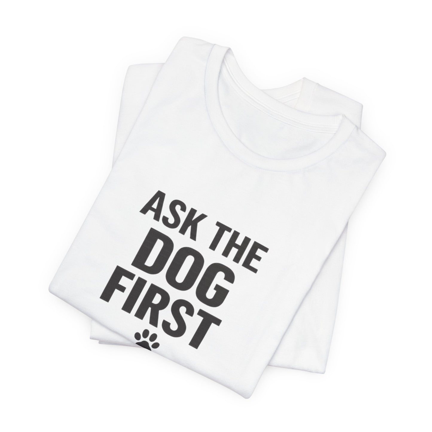 Ask The Dog First T-Shirt — Funny Dog Lover Tee with Paw Print