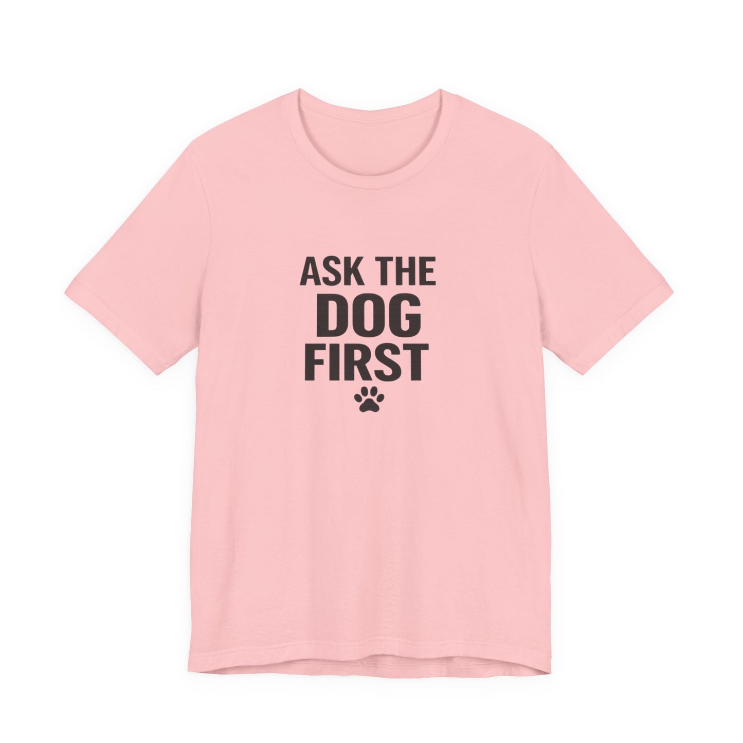 Ask The Dog First T-Shirt — Funny Dog Lover Tee with Paw Print