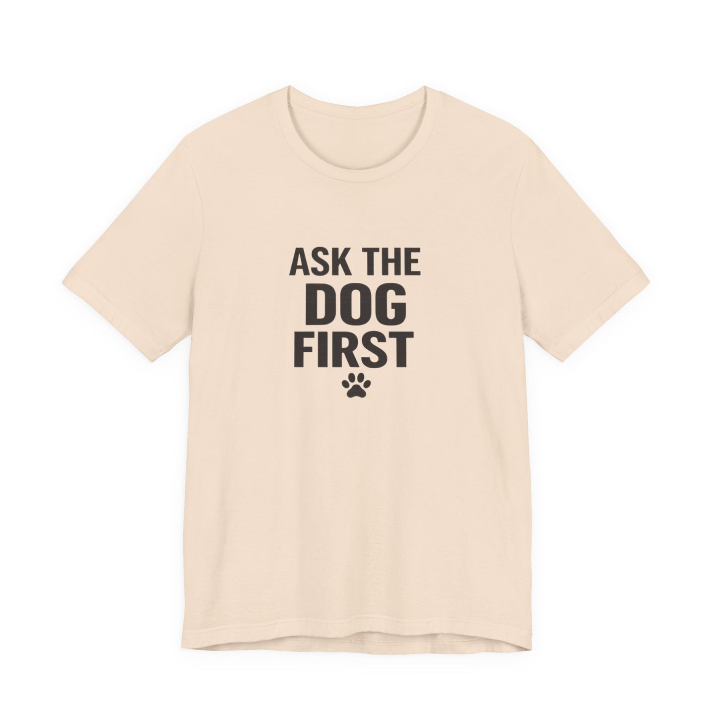 Ask The Dog First T-Shirt — Funny Dog Lover Tee with Paw Print