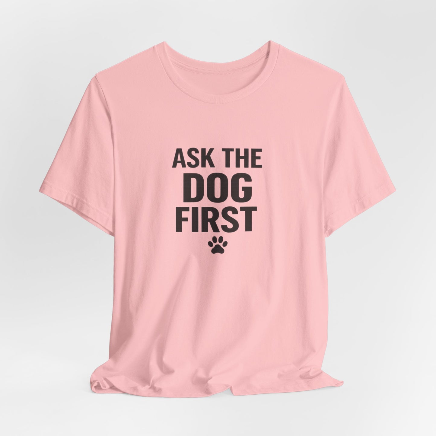 Ask The Dog First T-Shirt — Funny Dog Lover Tee with Paw Print