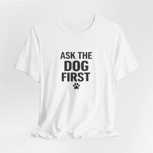 Ask The Dog First T-Shirt — Funny Dog Lover Tee with Paw Print