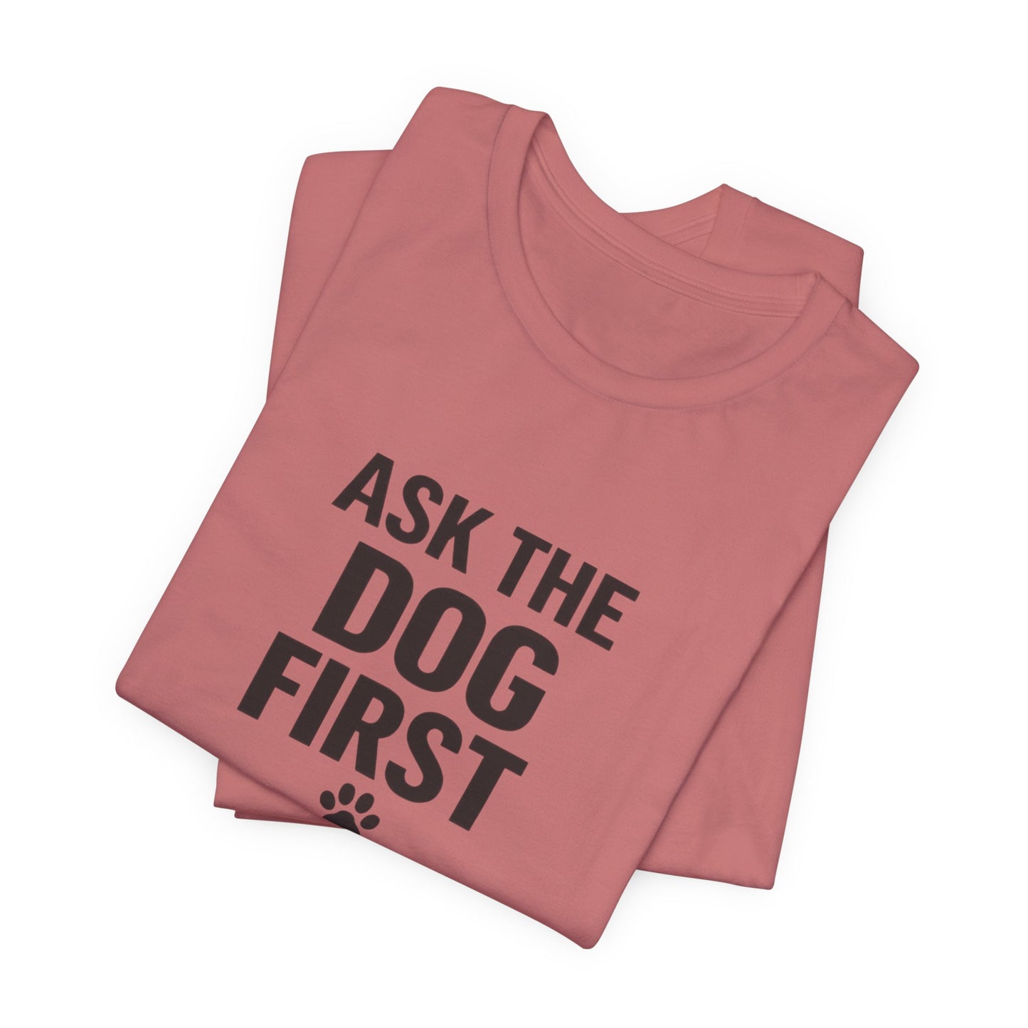 Ask The Dog First T-Shirt — Funny Dog Lover Tee with Paw Print