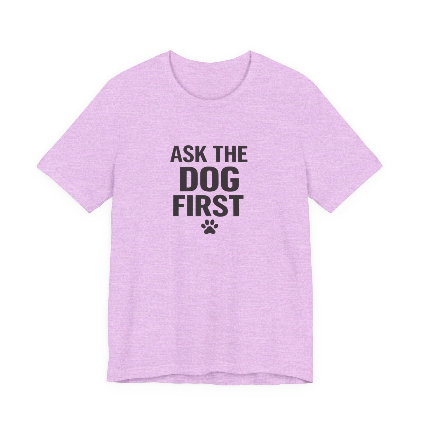 Ask The Dog First T-Shirt — Funny Dog Lover Tee with Paw Print