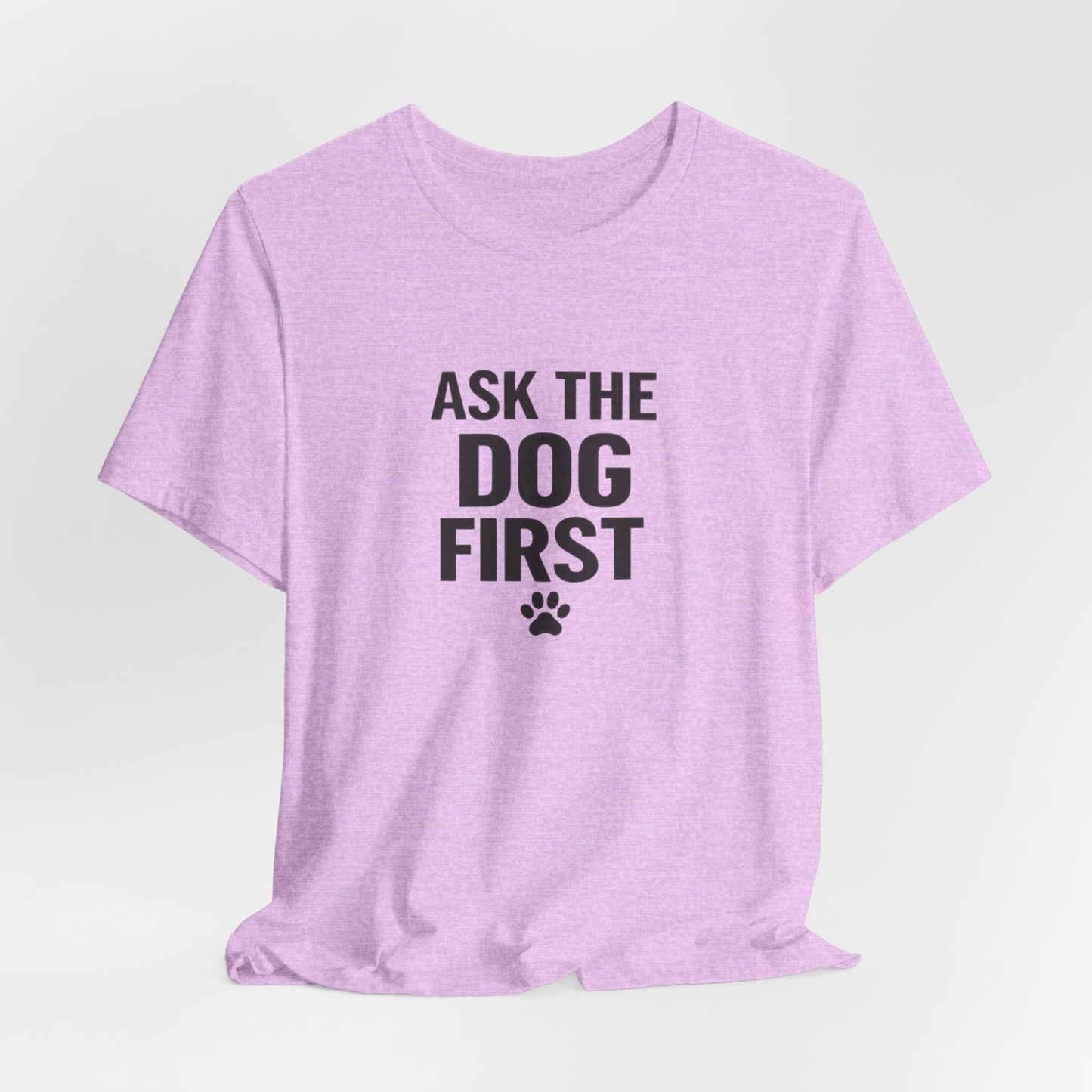 Ask The Dog First T-Shirt — Funny Dog Lover Tee with Paw Print