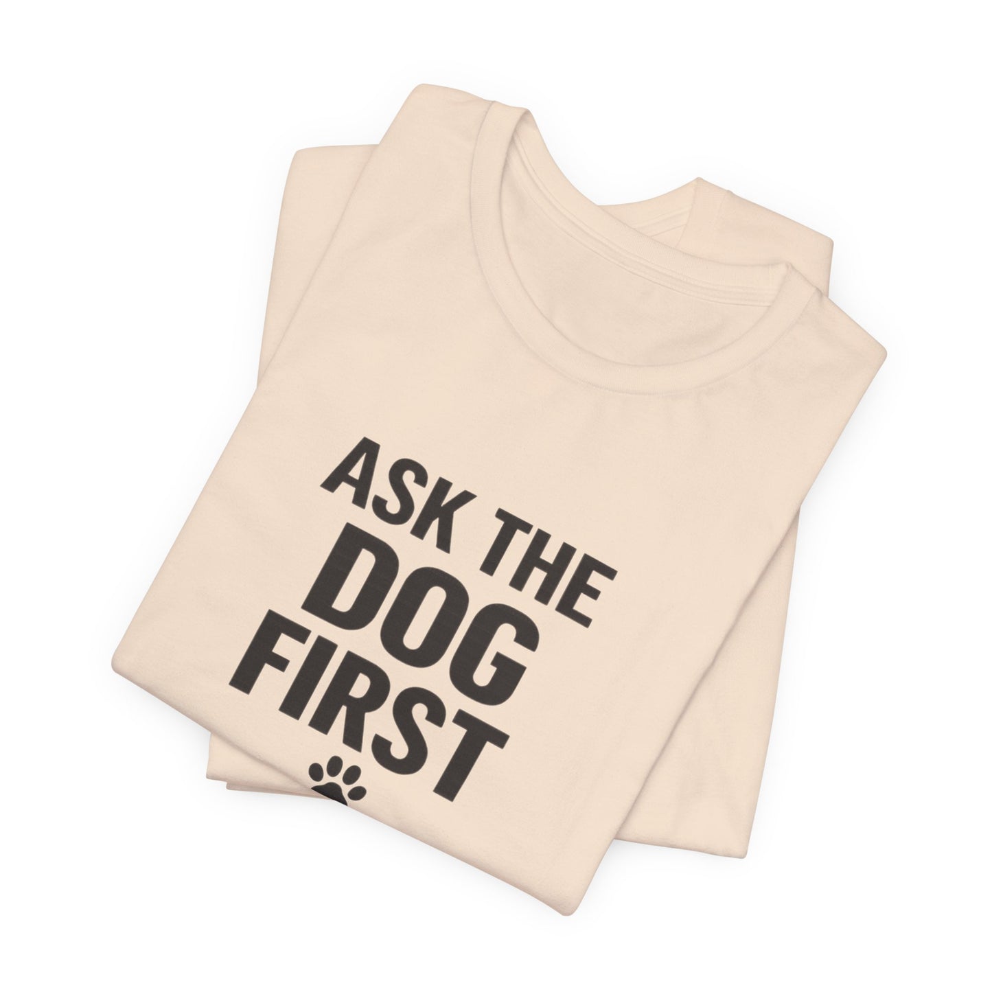 Ask The Dog First T-Shirt — Funny Dog Lover Tee with Paw Print