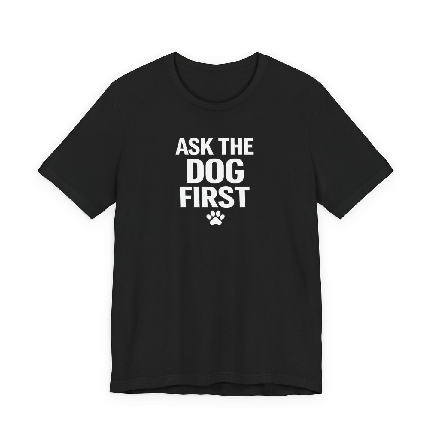 Ask The Dog First T-Shirt — Funny Dog Lover Tee with Paw Print