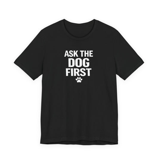 Ask The Dog First T-Shirt — Funny Dog Lover Tee with Paw Print