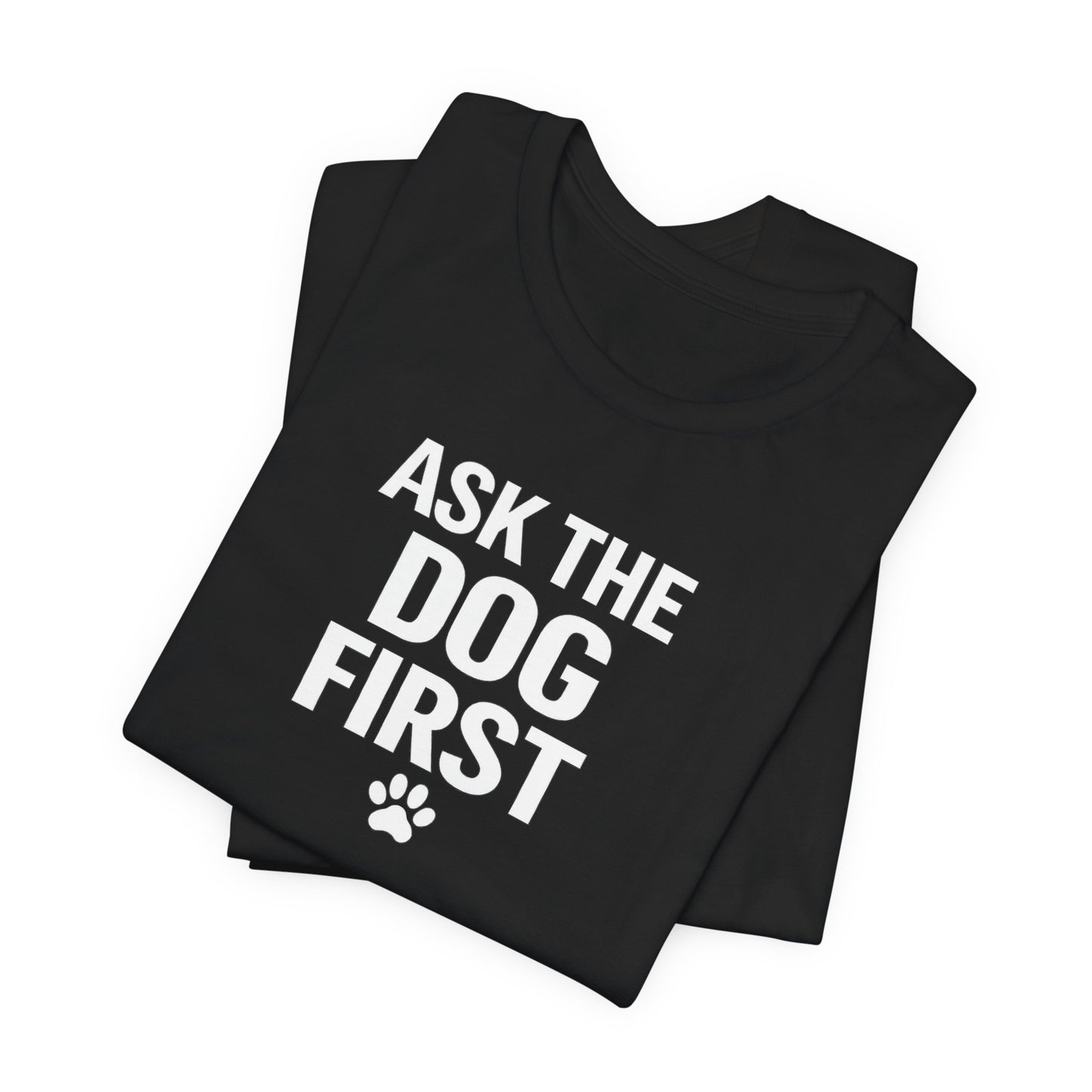 Ask The Dog First T-Shirt — Funny Dog Lover Tee with Paw Print